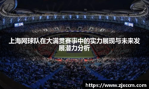 上海网球队在大满贯赛事中的实力展现与未来发展潜力分析