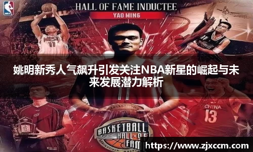 姚明新秀人气飙升引发关注NBA新星的崛起与未来发展潜力解析