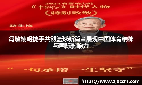 冯敬姚明携手共创篮球新篇章展现中国体育精神与国际影响力