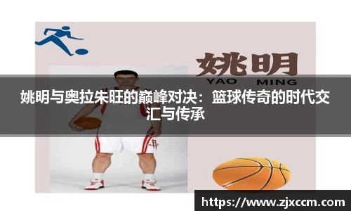 姚明与奥拉朱旺的巅峰对决：篮球传奇的时代交汇与传承