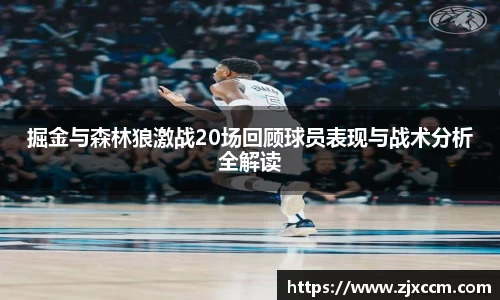 掘金与森林狼激战20场回顾球员表现与战术分析全解读