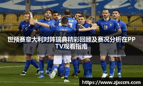 世预赛意大利对阵瑞典精彩回顾及赛况分析在PPTV观看指南
